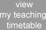 View my current teaching timetable